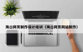 邵阳县海口网页制作设计培训（海口网页网站制作）