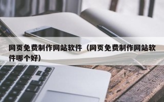 邵阳县网页免费制作网站软件（网页免费制作网站软件哪个好）