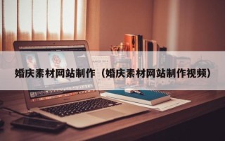 邵阳县婚庆素材网站制作（婚庆素材网站制作视频）