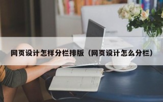 邵阳县网页设计怎样分栏排版（网页设计怎么分栏）